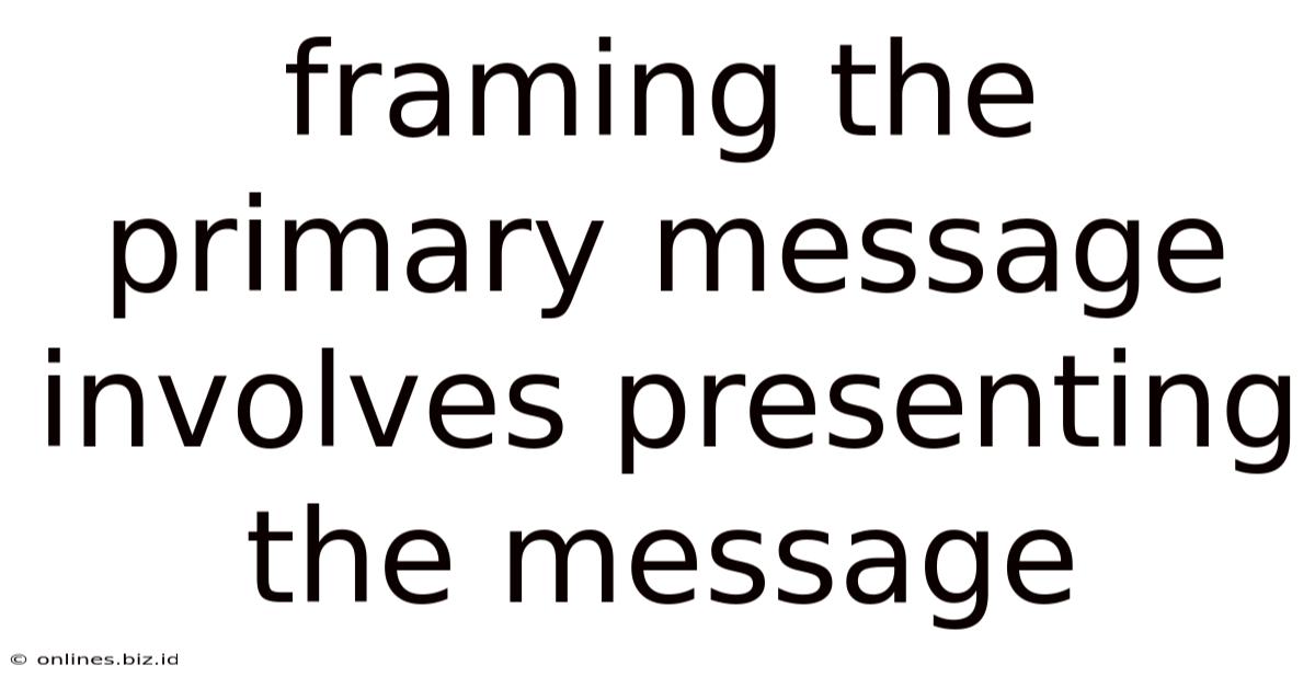 Framing The Primary Message Involves Presenting The Message