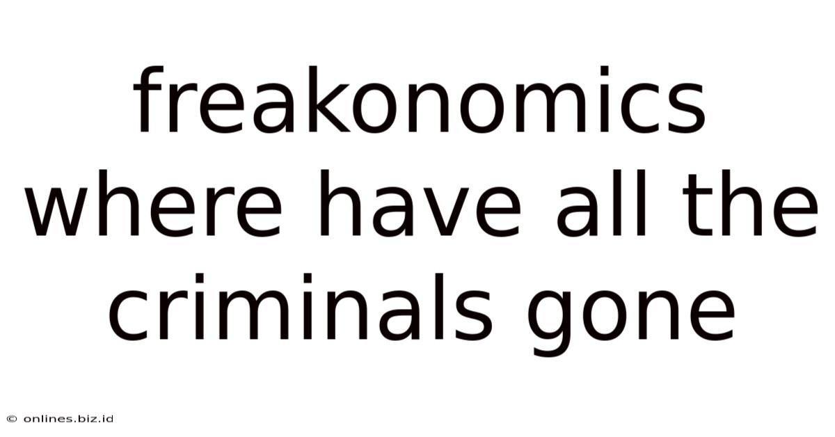 Freakonomics Where Have All The Criminals Gone