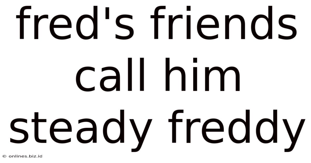 Fred's Friends Call Him Steady Freddy