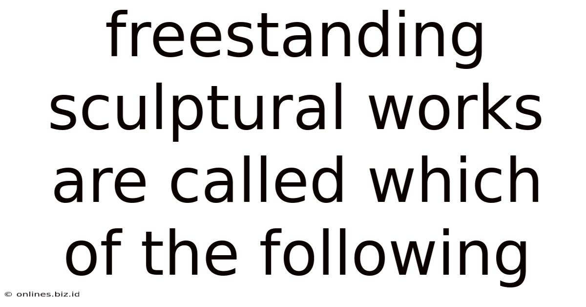 Freestanding Sculptural Works Are Called Which Of The Following