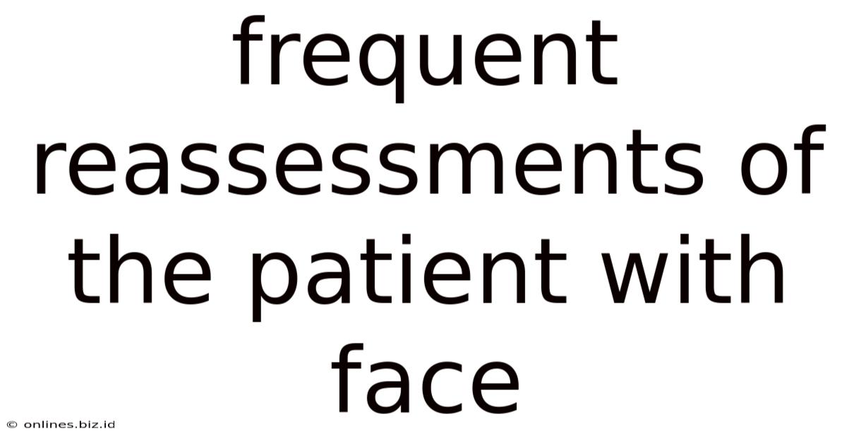 Frequent Reassessments Of The Patient With Face