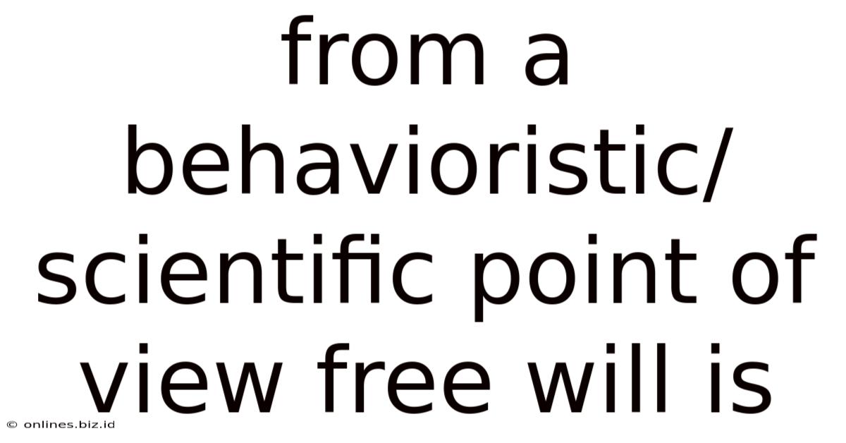 From A Behavioristic/scientific Point Of View Free Will Is