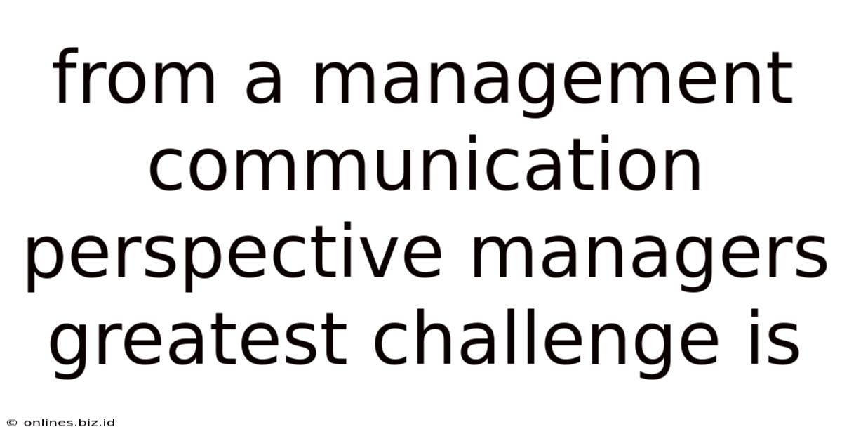 From A Management Communication Perspective Managers Greatest Challenge Is