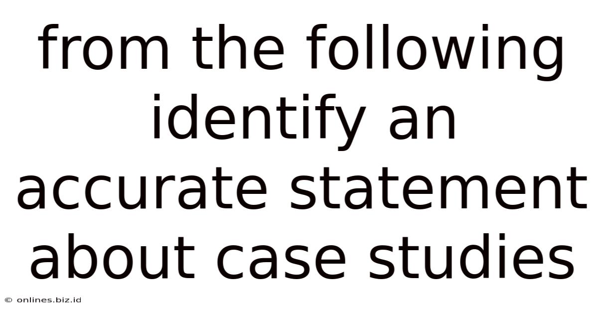 From The Following Identify An Accurate Statement About Case Studies