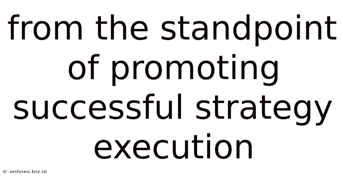 From The Standpoint Of Promoting Successful Strategy Execution