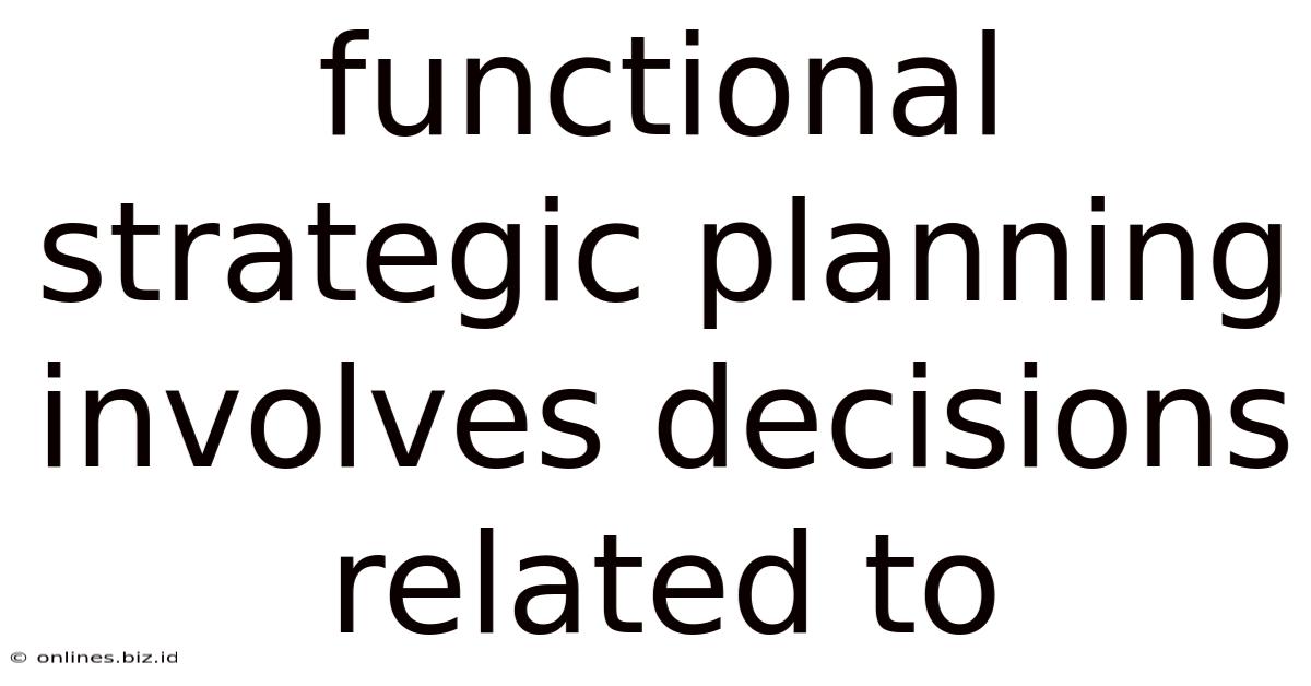 Functional Strategic Planning Involves Decisions Related To