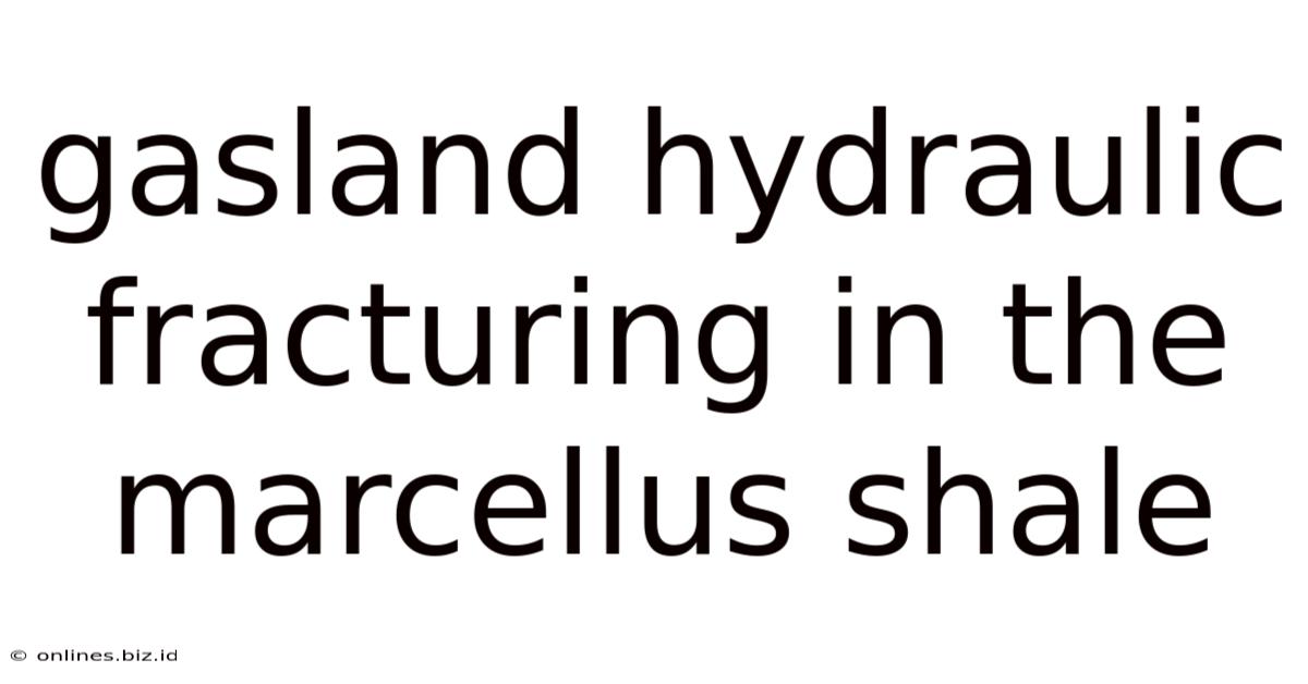 Gasland Hydraulic Fracturing In The Marcellus Shale