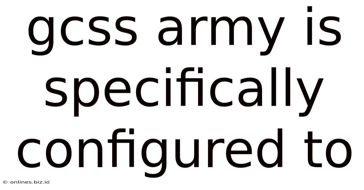 Gcss Army Is Specifically Configured To