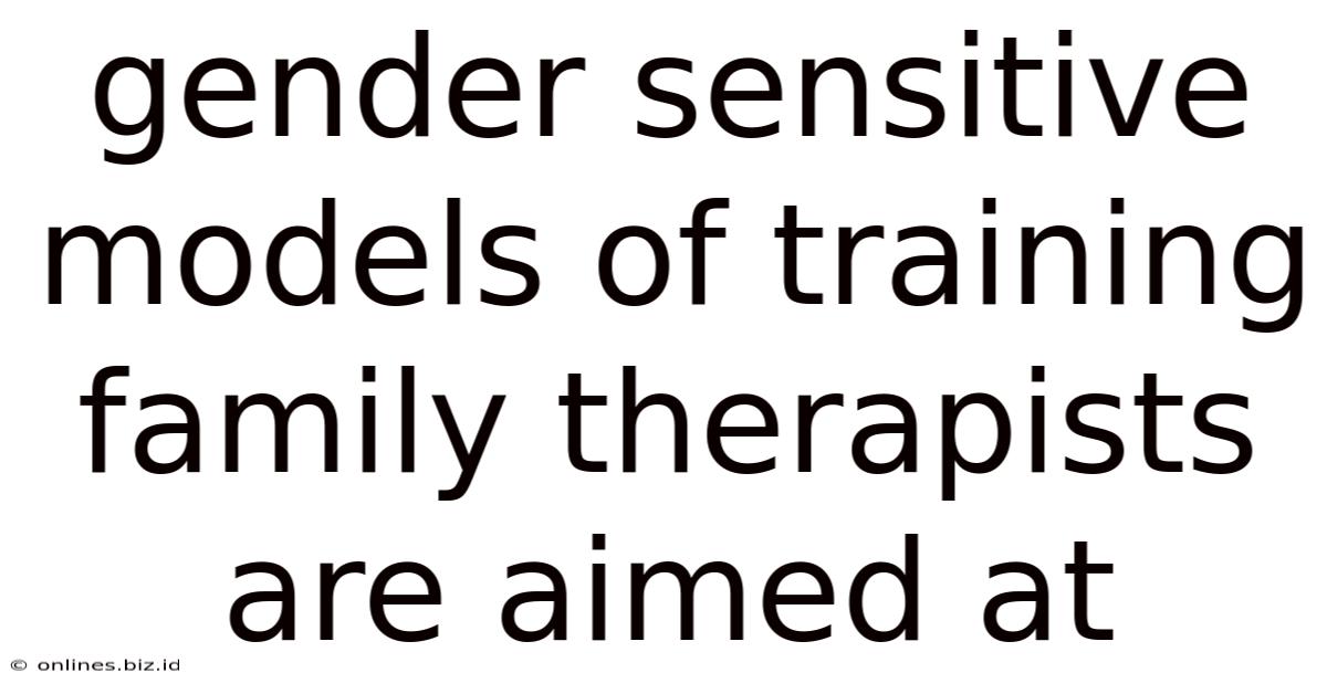 Gender Sensitive Models Of Training Family Therapists Are Aimed At