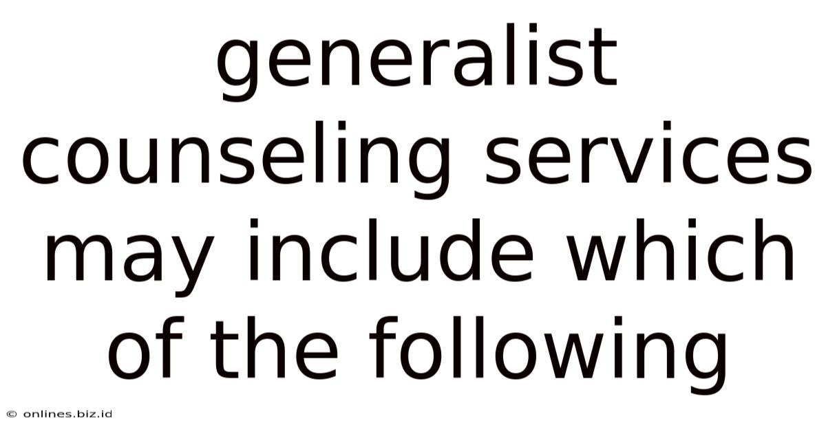 Generalist Counseling Services May Include Which Of The Following