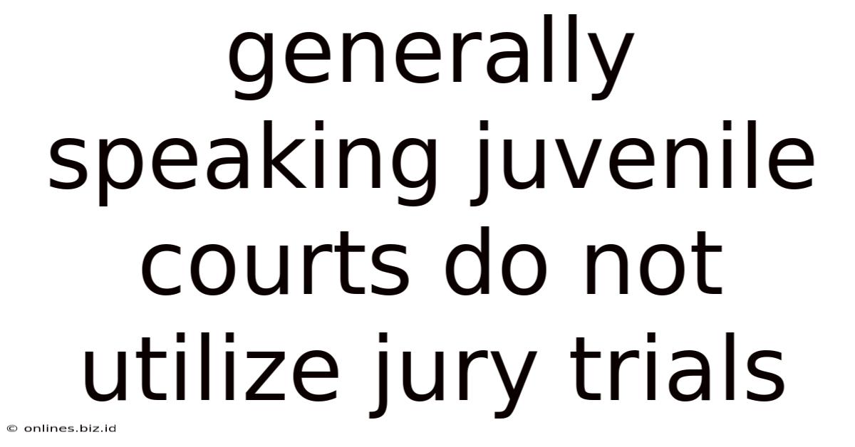 Generally Speaking Juvenile Courts Do Not Utilize Jury Trials