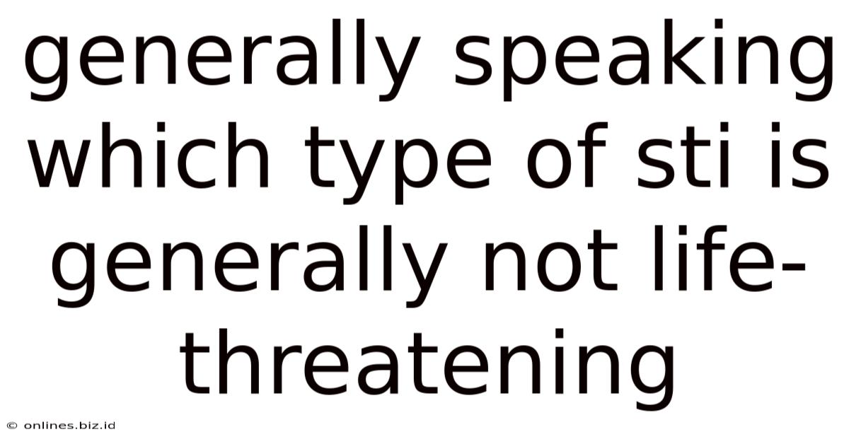 Generally Speaking Which Type Of Sti Is Generally Not Life-threatening