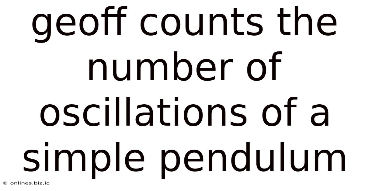 Geoff Counts The Number Of Oscillations Of A Simple Pendulum