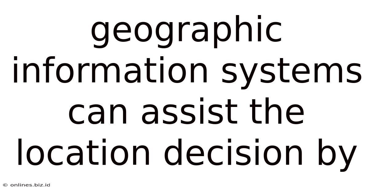 Geographic Information Systems Can Assist The Location Decision By