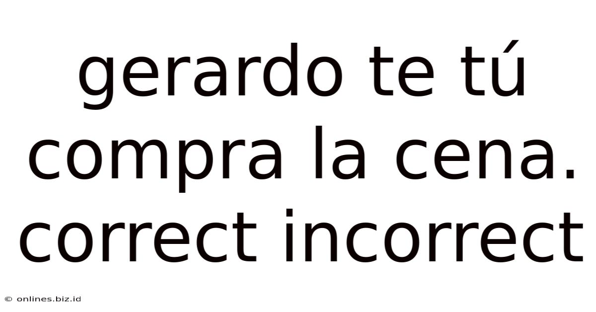 Gerardo Te Tú Compra La Cena. Correct Incorrect