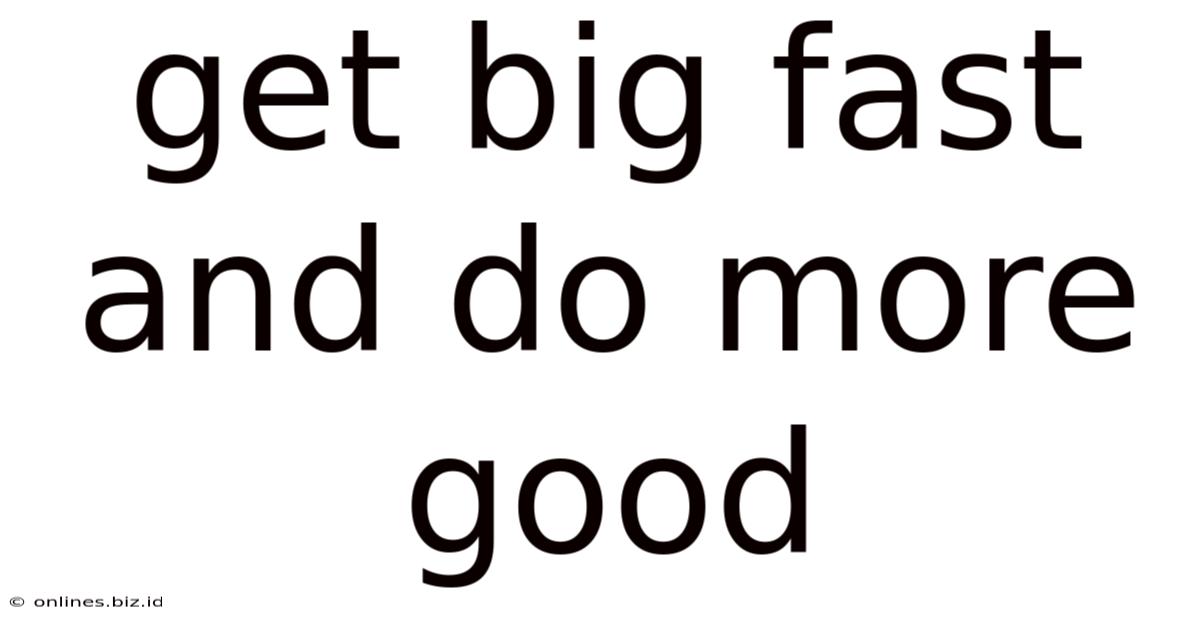 Get Big Fast And Do More Good