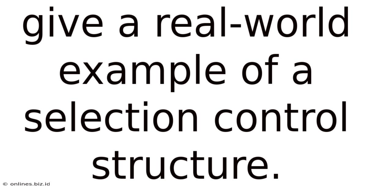 Give A Real-world Example Of A Selection Control Structure.