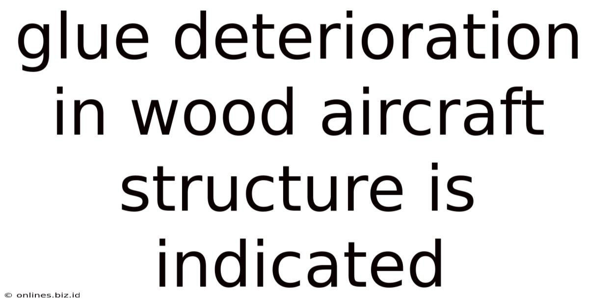 Glue Deterioration In Wood Aircraft Structure Is Indicated
