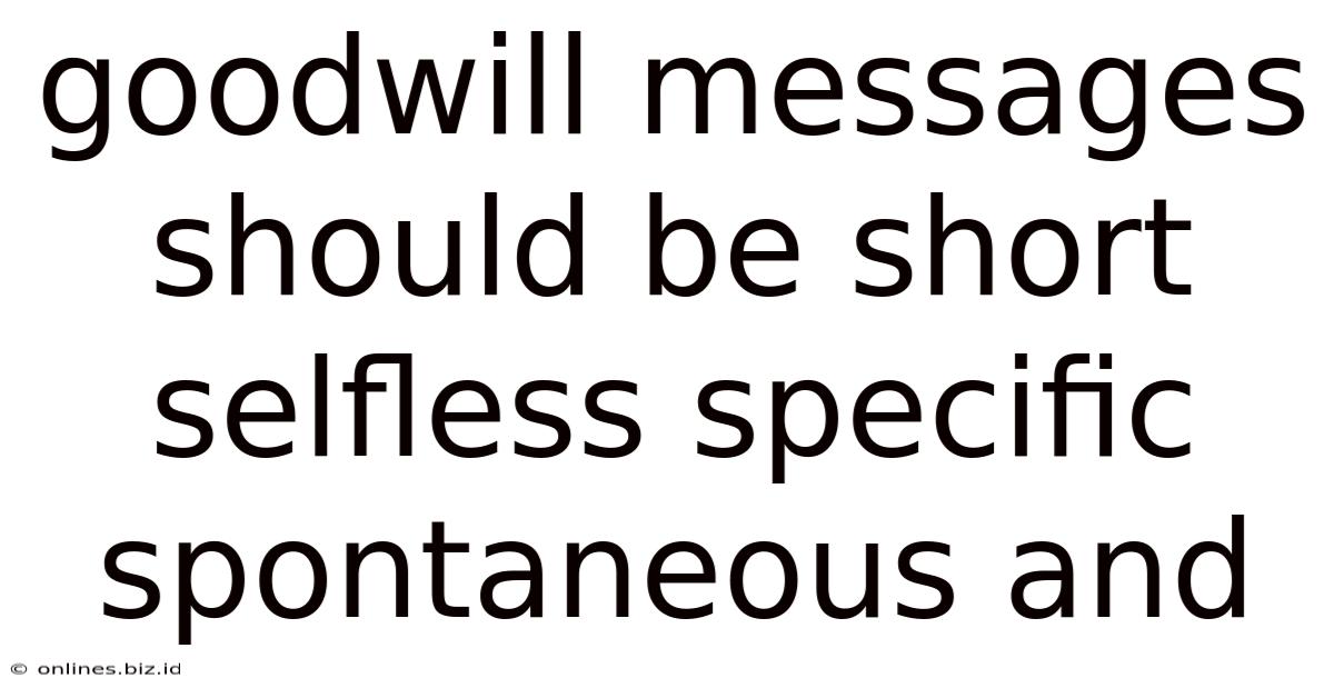 Goodwill Messages Should Be Short Selfless Specific Spontaneous And