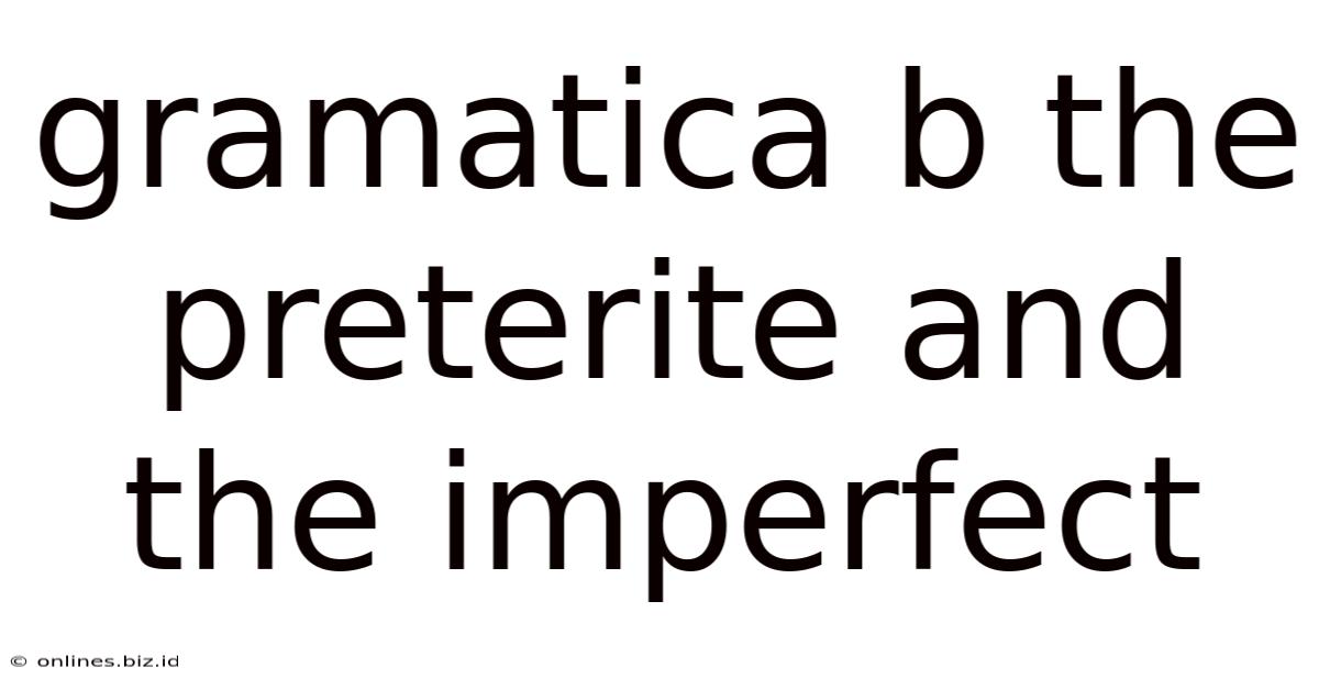 Gramatica B The Preterite And The Imperfect