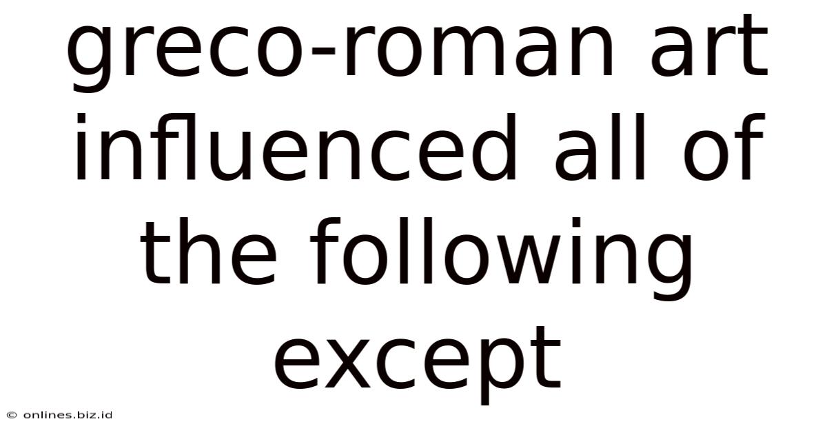 Greco-roman Art Influenced All Of The Following Except