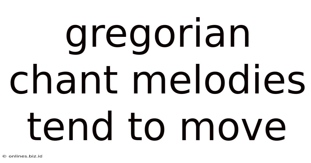 Gregorian Chant Melodies Tend To Move
