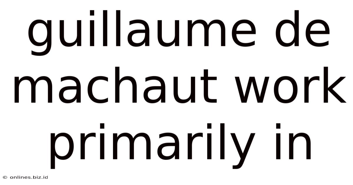 Guillaume De Machaut Work Primarily In