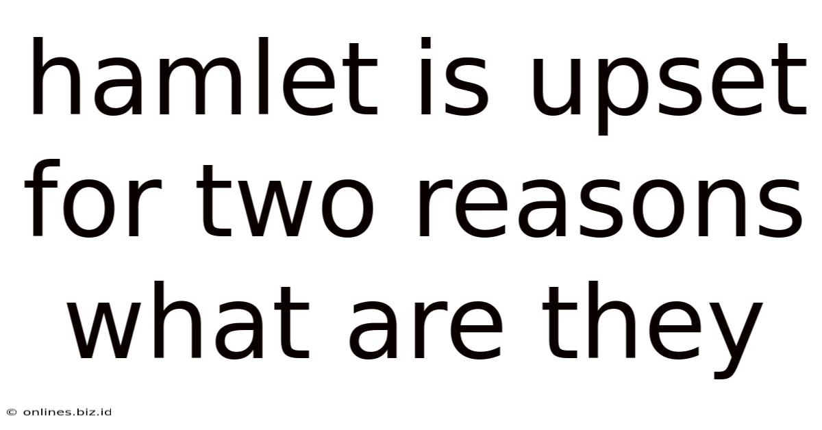 Hamlet Is Upset For Two Reasons What Are They