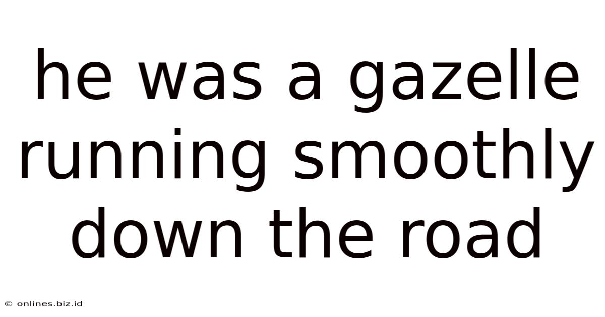 He Was A Gazelle Running Smoothly Down The Road