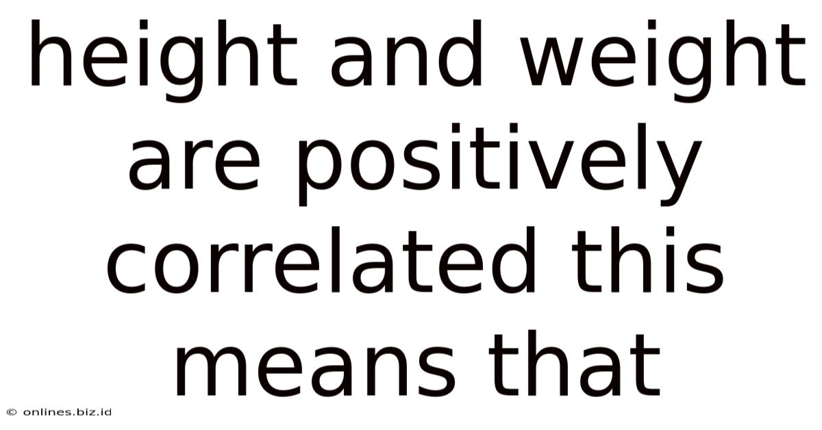 Height And Weight Are Positively Correlated This Means That