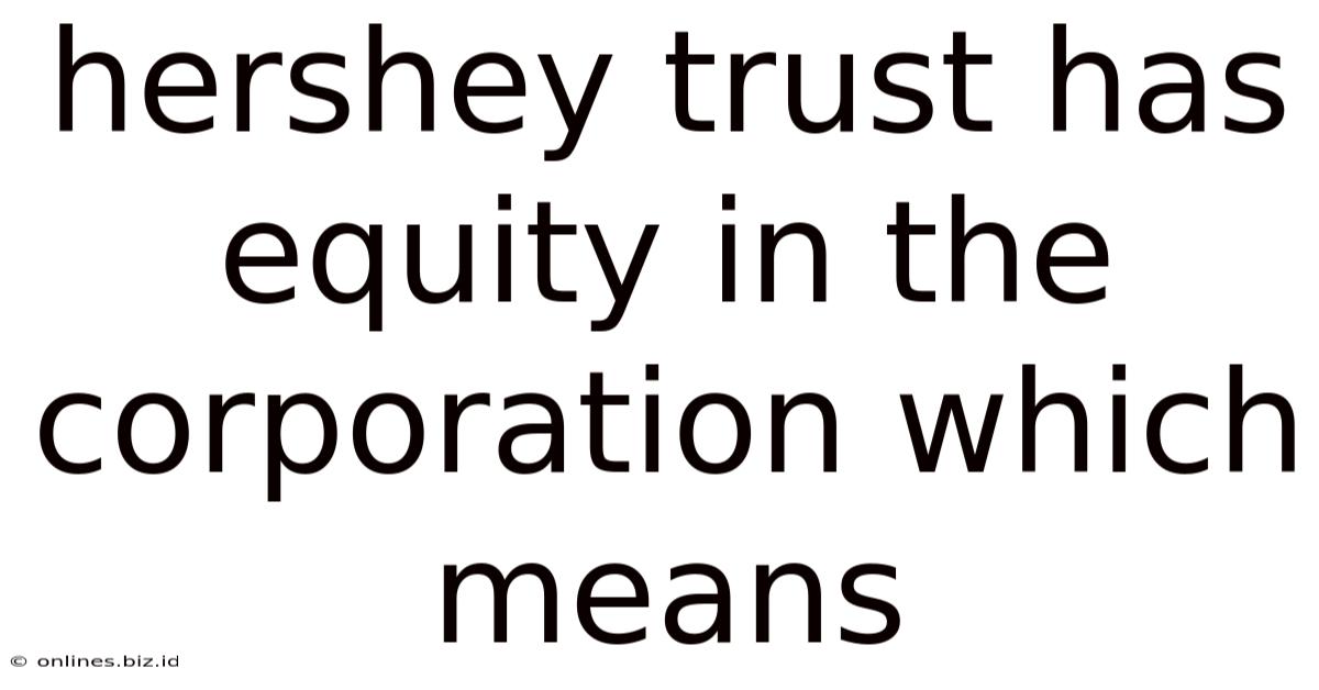 Hershey Trust Has Equity In The Corporation Which Means