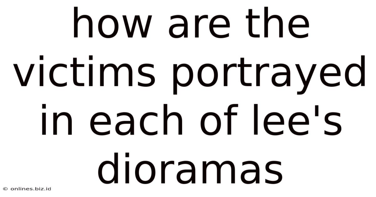 How Are The Victims Portrayed In Each Of Lee's Dioramas