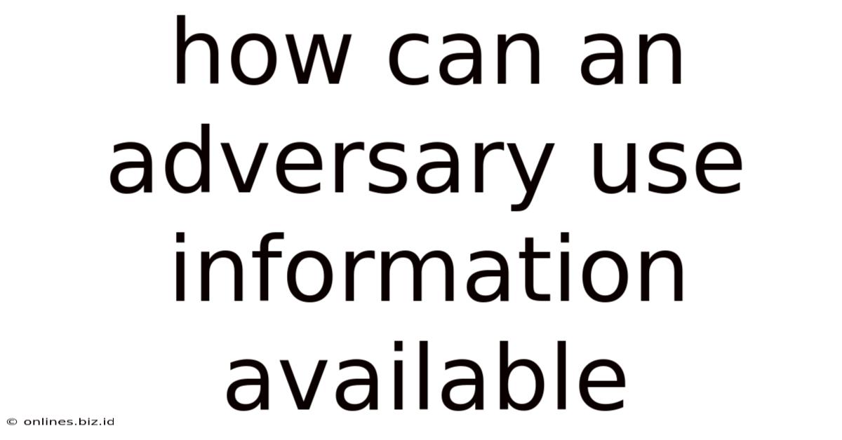 How Can An Adversary Use Information Available