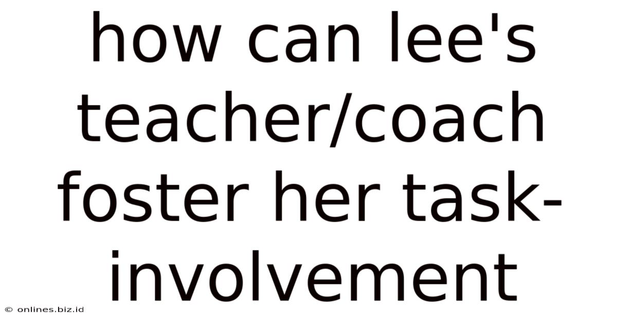 How Can Lee's Teacher/coach Foster Her Task-involvement