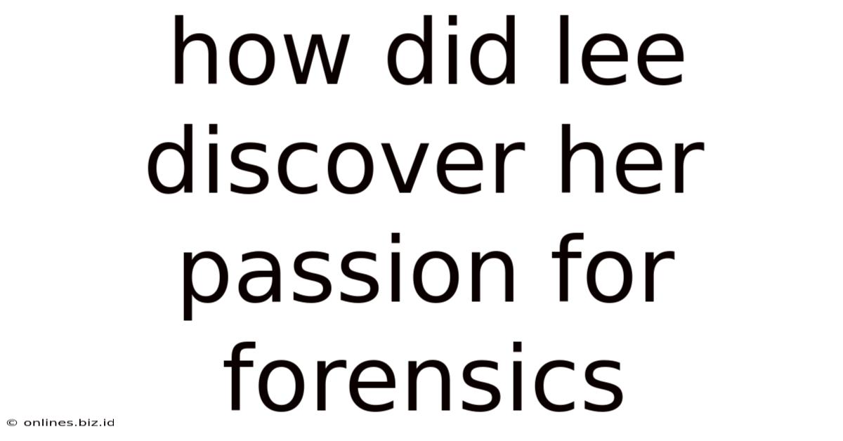 How Did Lee Discover Her Passion For Forensics