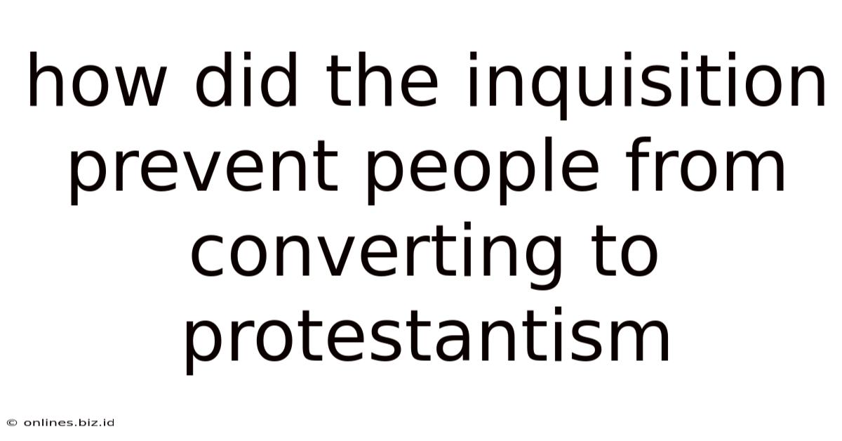How Did The Inquisition Prevent People From Converting To Protestantism