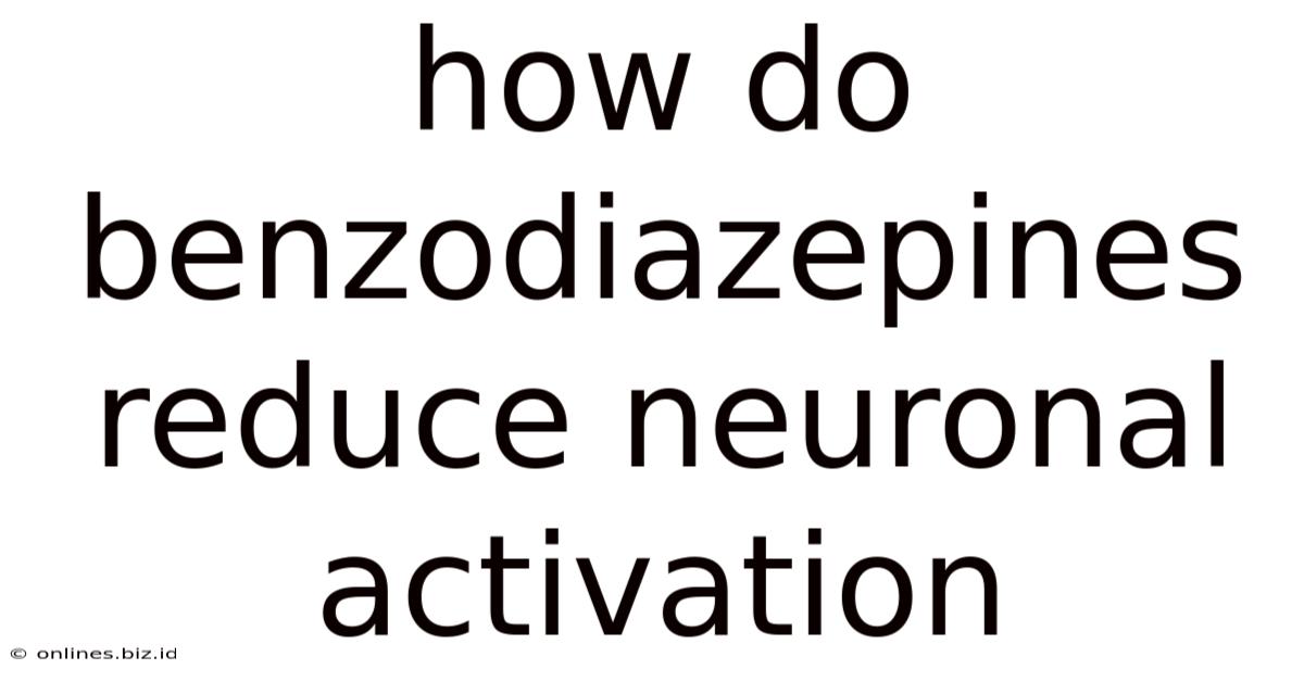 How Do Benzodiazepines Reduce Neuronal Activation