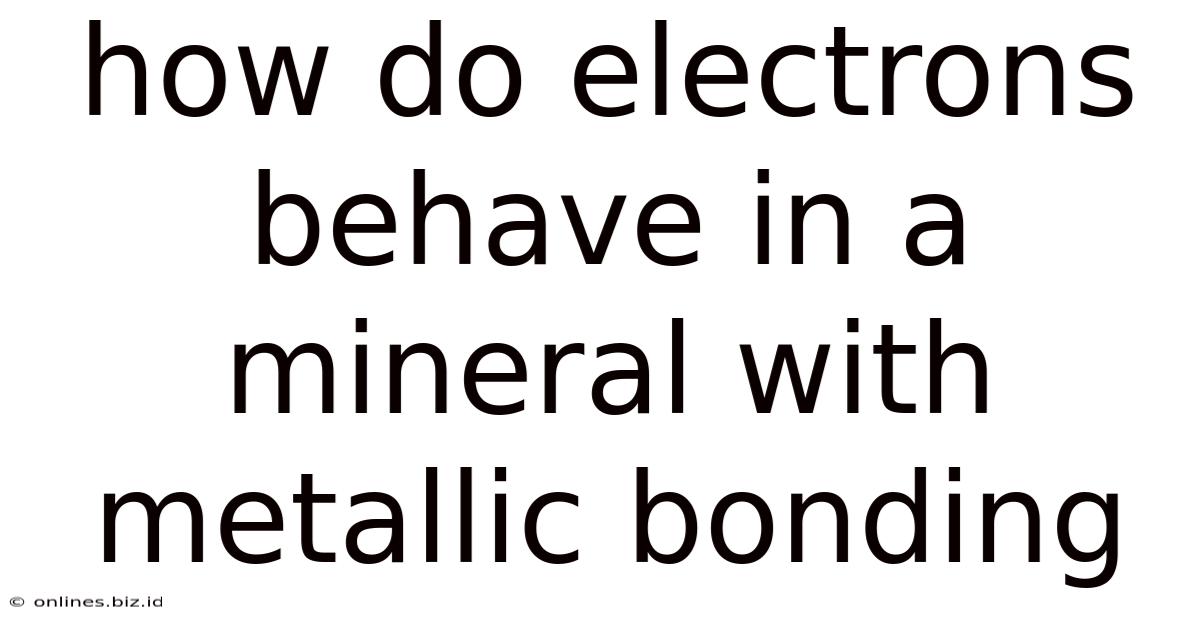 How Do Electrons Behave In A Mineral With Metallic Bonding