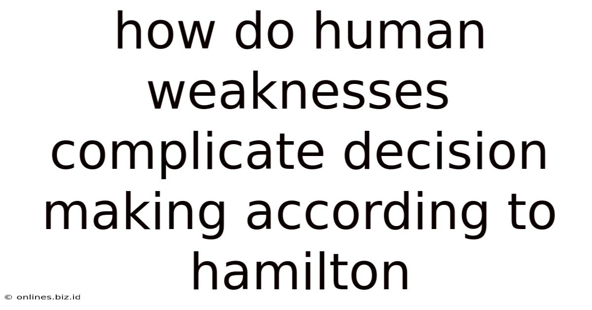 How Do Human Weaknesses Complicate Decision Making According To Hamilton