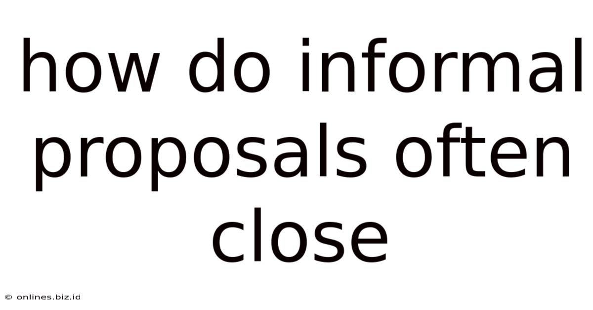 How Do Informal Proposals Often Close