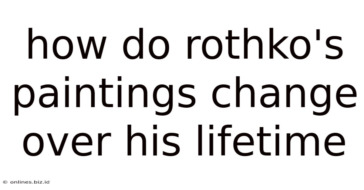 How Do Rothko's Paintings Change Over His Lifetime