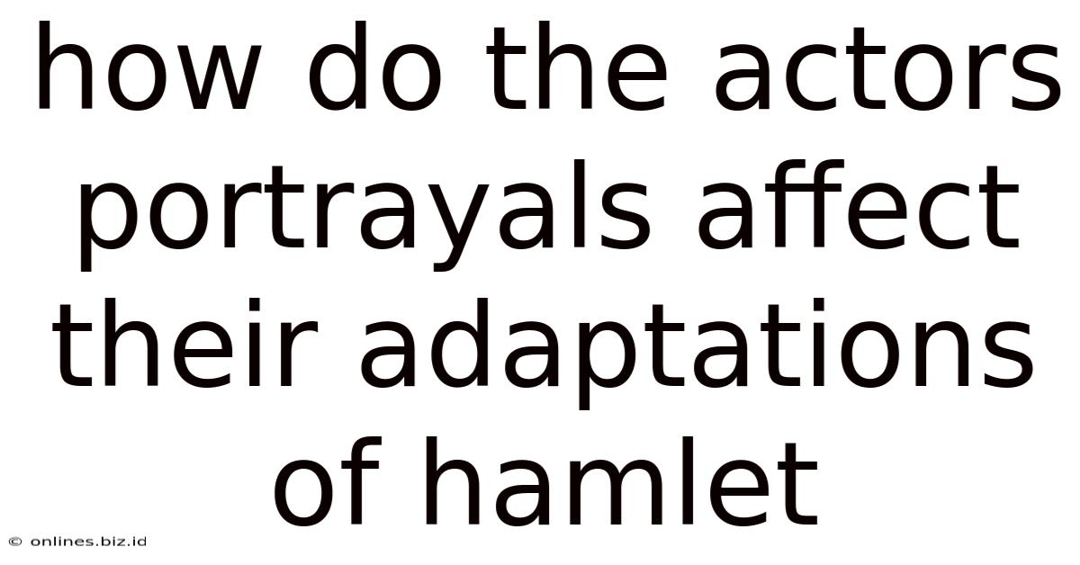 How Do The Actors Portrayals Affect Their Adaptations Of Hamlet