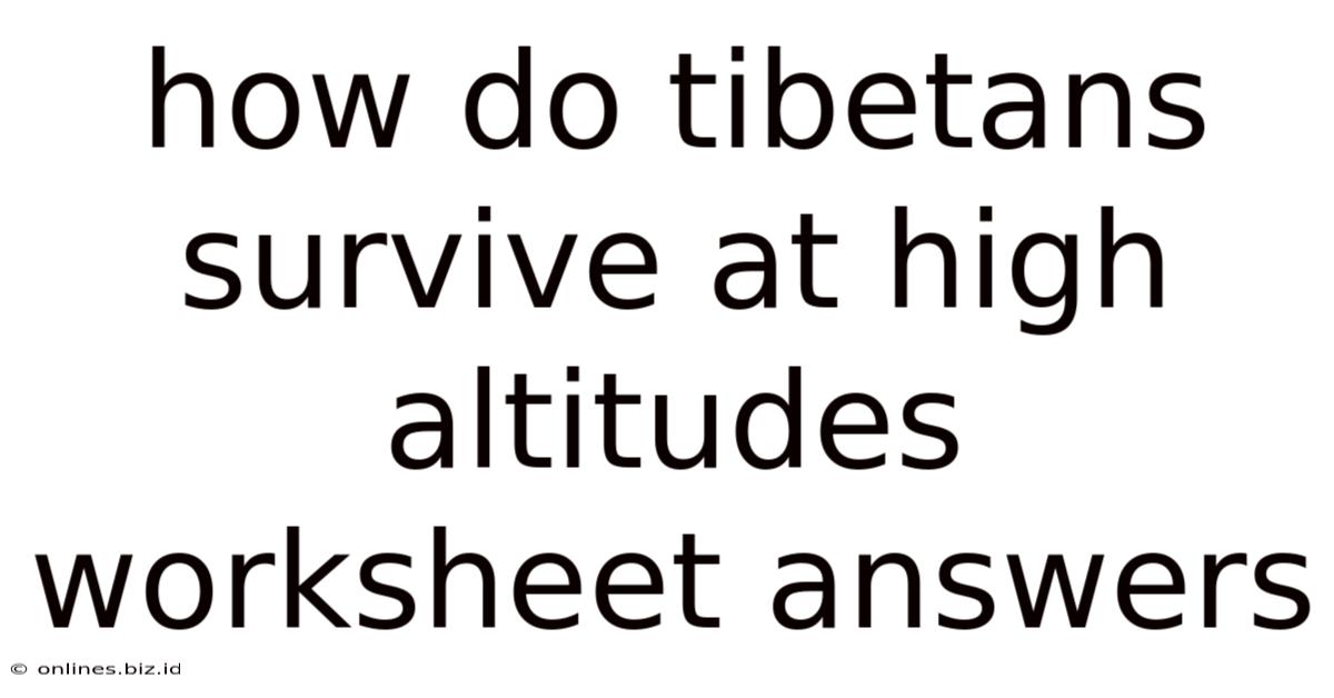 How Do Tibetans Survive At High Altitudes Worksheet Answers