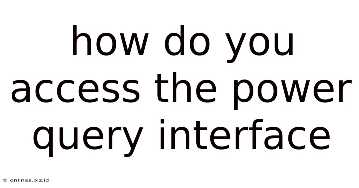 How Do You Access The Power Query Interface