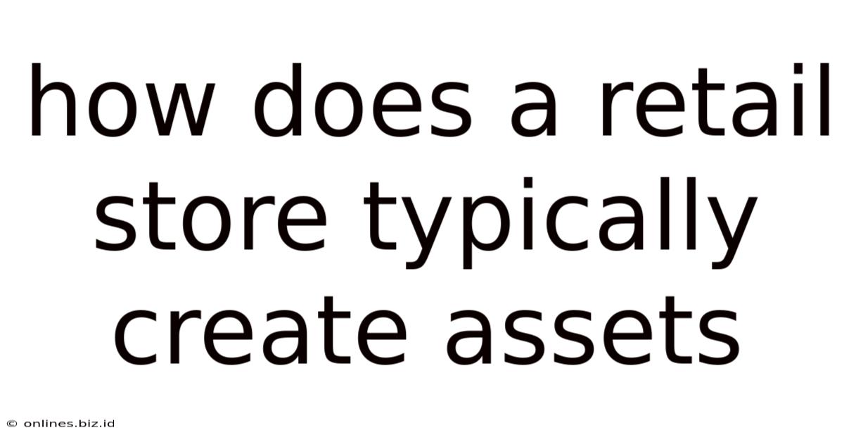 How Does A Retail Store Typically Create Assets