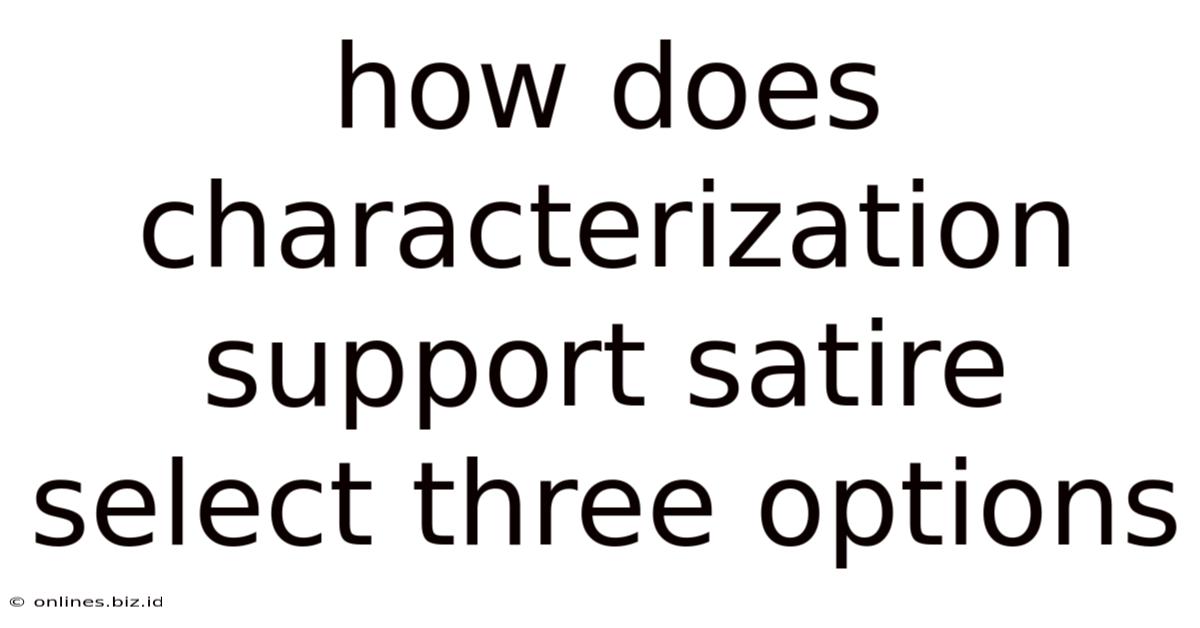 How Does Characterization Support Satire Select Three Options