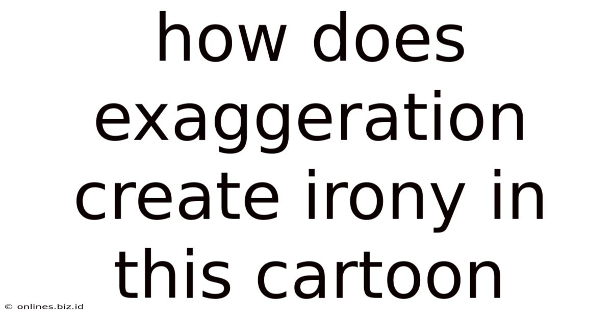How Does Exaggeration Create Irony In This Cartoon