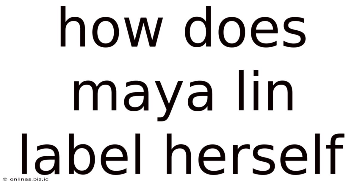 How Does Maya Lin Label Herself