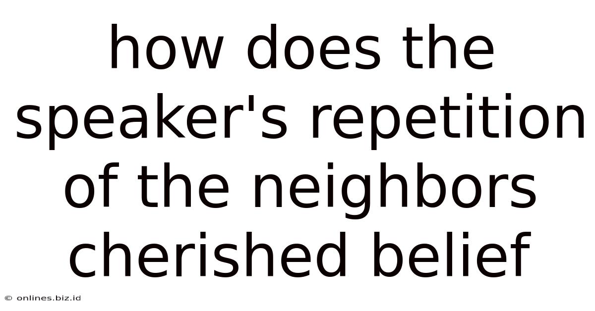 How Does The Speaker's Repetition Of The Neighbors Cherished Belief