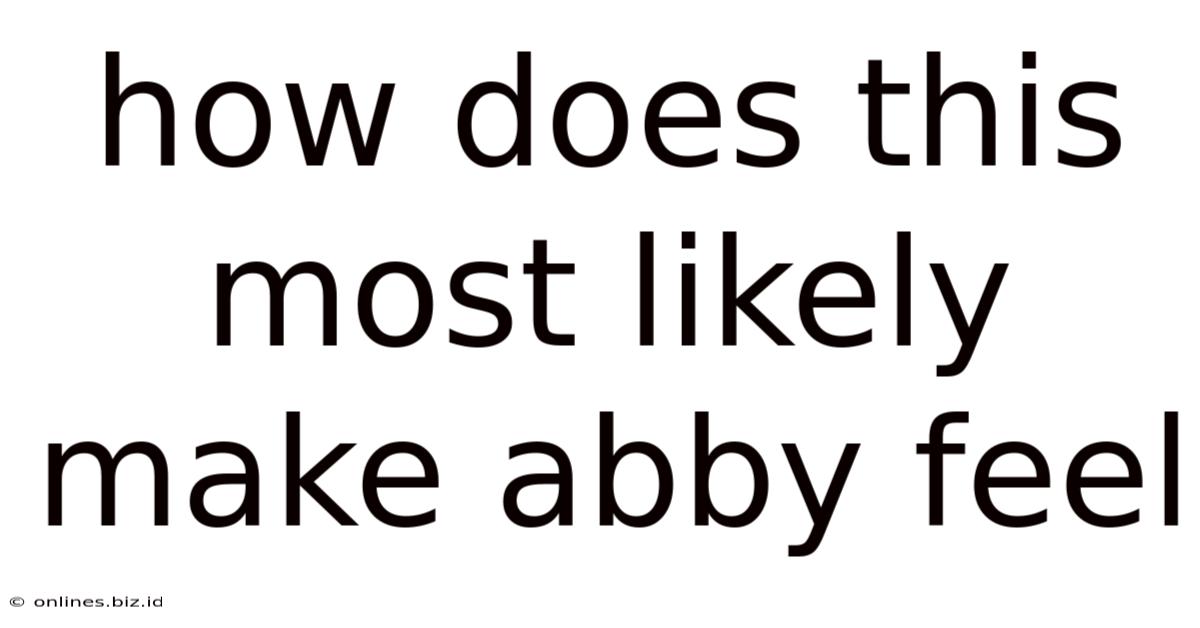 How Does This Most Likely Make Abby Feel